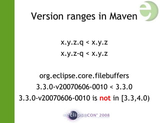 Version ranges in Maven
x.y.z.q < x.y.z
x.y.z-q < x.y.z
org.eclipse.core.filebuffers
3.3.0-v20070606-0010 < 3.3.0
3.3.0-v20070606-0010 is not in [3.3,4.0)
 