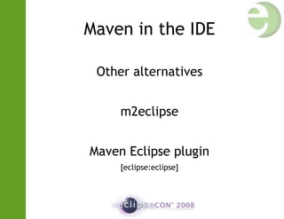 Maven in the IDE
Other alternatives
m2eclipse
Maven Eclipse plugin
[eclipse:eclipse]
 