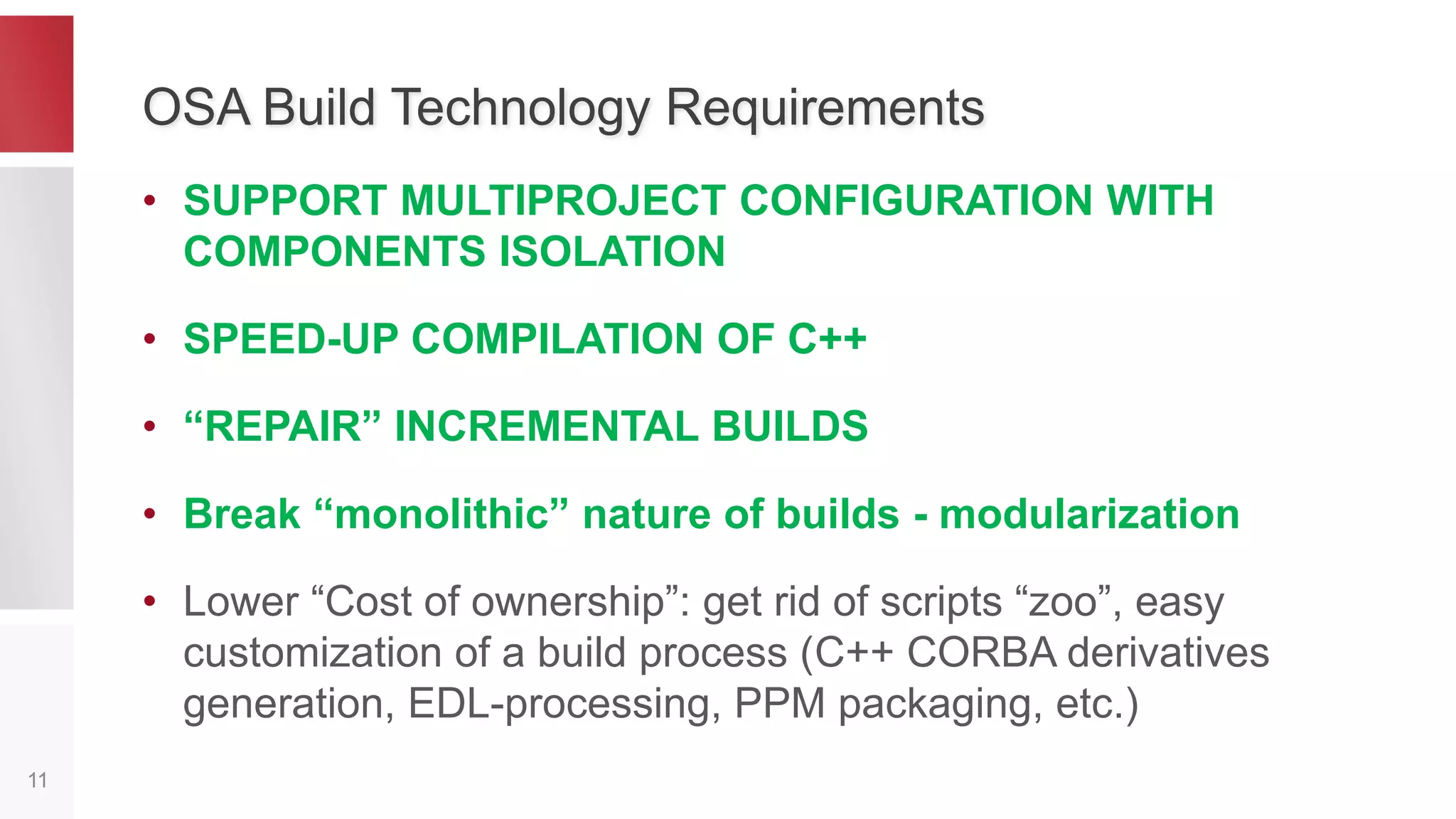 Build Process
11
1. Read makefiles
2. Build product
dep. graph
3. Recurse for each component
according to dep. graph
build.mk
build.master.mk
build.submake.mk
components.mk
components.sc.mk
…
Submake
?
2. Build component
dep. graph
3. Build component
+-
 