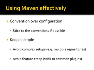    Convention over configuration

     Stick to the conventions if possible

   Keep it simple

     Avoid complex setups (e.g. multiple repositories)

     Avoid feature creep (stick to common plugins)
 