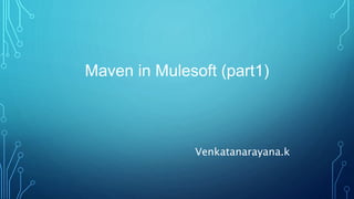Maven in Mulesoft (part1)
Venkatanarayana.k
 