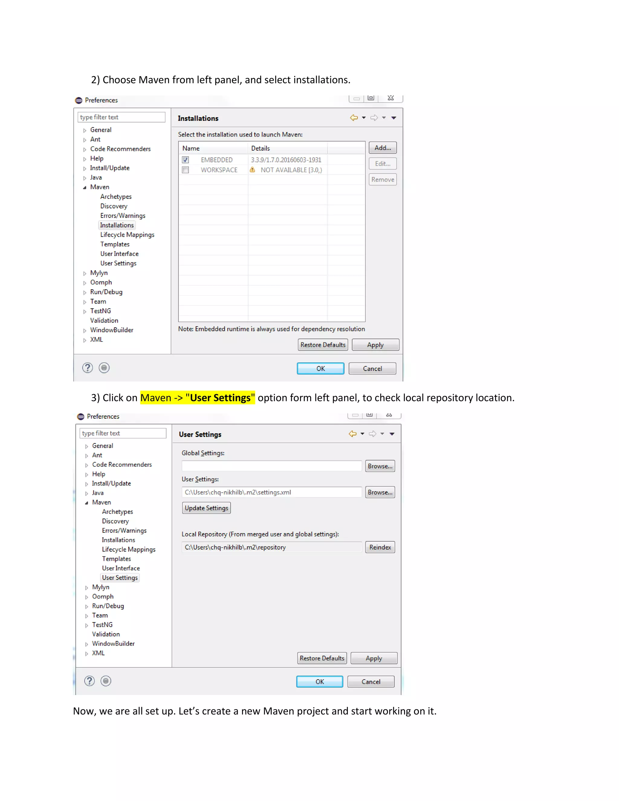 2) Choose Maven from left panel, and select installations.
3) Click on Maven -> "User Settings" option form left panel, to check local repository location.
Now, we are all set up. Let’s create a new Maven project and start working on it.
 