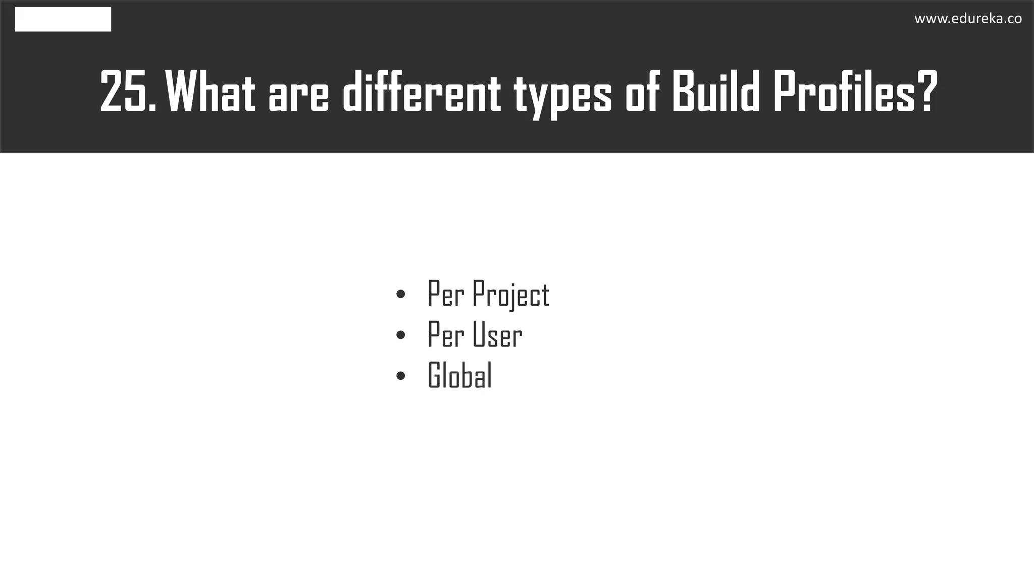 What are different types of Build Profiles?25.
• Per Project
• Per User
• Global
www.edureka.co
 