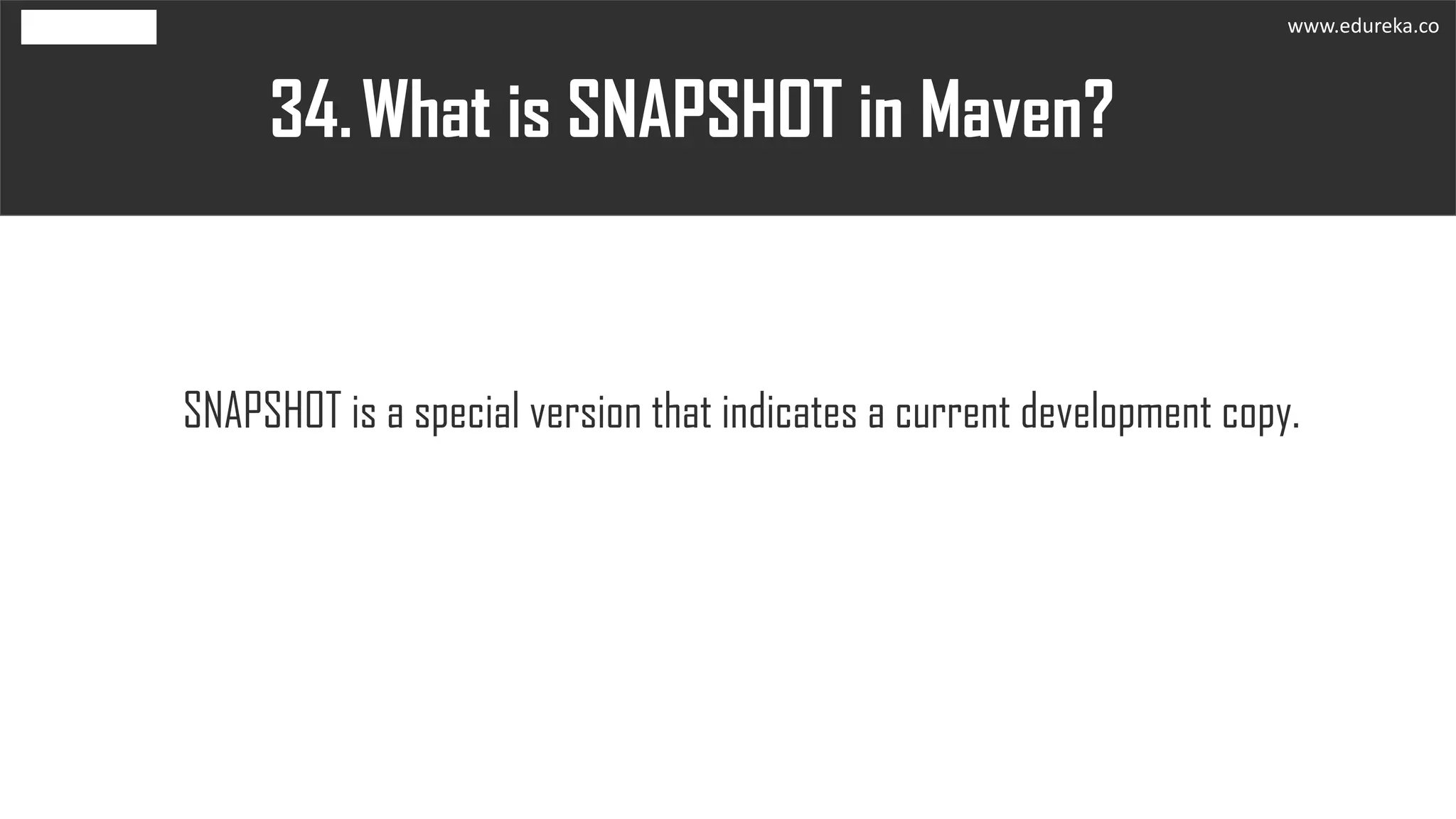 What is SNAPSHOT in Maven?34.
SNAPSHOT is a special version that indicates a current development copy.
www.edureka.co
 