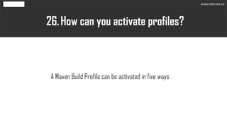 How can you activate profiles?26.
A Maven Build Profile can be activated in five ways
www.edureka.co
 