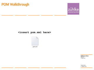 Einführung in Maven
© Zühlke 2010
4. Mai 2010
Torben Knerr
Folie 28
POM Walkthrough
<insert pom.xml here>
 