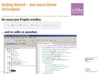 Einführung in Maven
© Zühlke 2010
4. Mai 2010
Torben Knerr
Folie 8
Getting Started – eine kurze Demo
(m2eclipse)
Ein neues Java Projekt erstellen:
…und so sollte es aussehen:
File  New  Other…  Maven / Maven Project
 