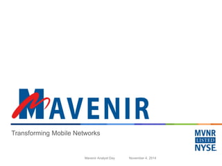 Mavenir Analyst Day November 4, 2014 
Transforming Mobile Networks  
