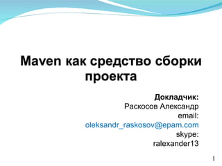 1 Докладчик: Раскосов Александр email: [email_address] skype: ralexander13 