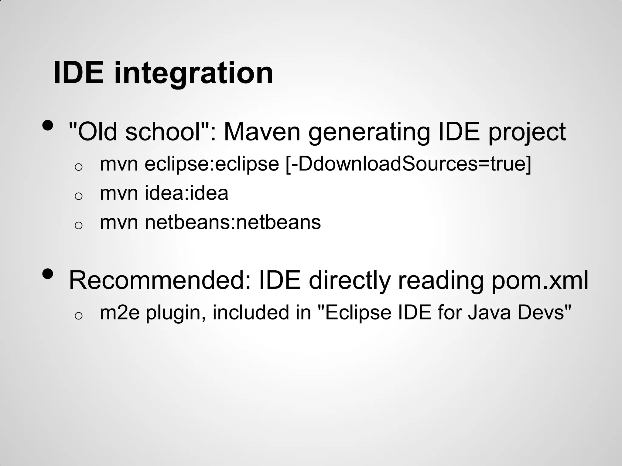Maven profiles
• conditional parts in the pom.xml
o plug/unplug a submodule
o run a different set of tests
o test various platforms
o ...
• Triggering a profile
o command line: -Pprofile1,!profile3
o presence/absence of a property
o automatic: JDK, OS, platform, existence of a file, …
 