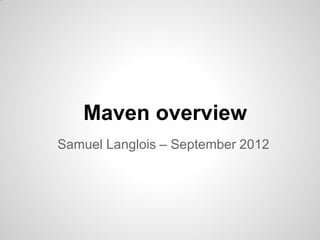 Maven overview
Samuel Langlois – May 2017
 