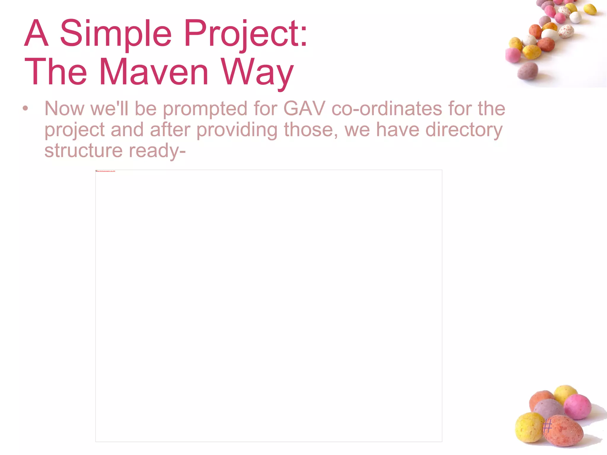 Now we'll be prompted for GAV co-ordinates for the project and after providing those, we have directory structure ready-  A Simple Project: The Maven Way 