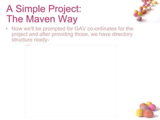 Now we'll be prompted for GAV co-ordinates for the project and after providing those, we have directory structure ready-  A Simple Project: The Maven Way 