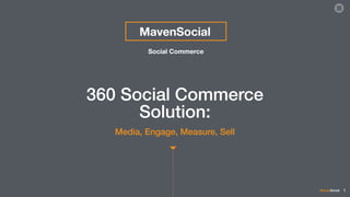 MavenSocial 
Social Commerce 
360 Social Commerce 
Solution: 
! Media, Engage, Measure, Sell 
1 
MavenSocial 
 