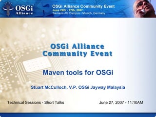 Maven tools for OSGi
Stuart McCulloch, V.P. OSGi Jayway Malaysia
Technical Sessions - Short Talks June 27, 2007 - 11:10AM
 