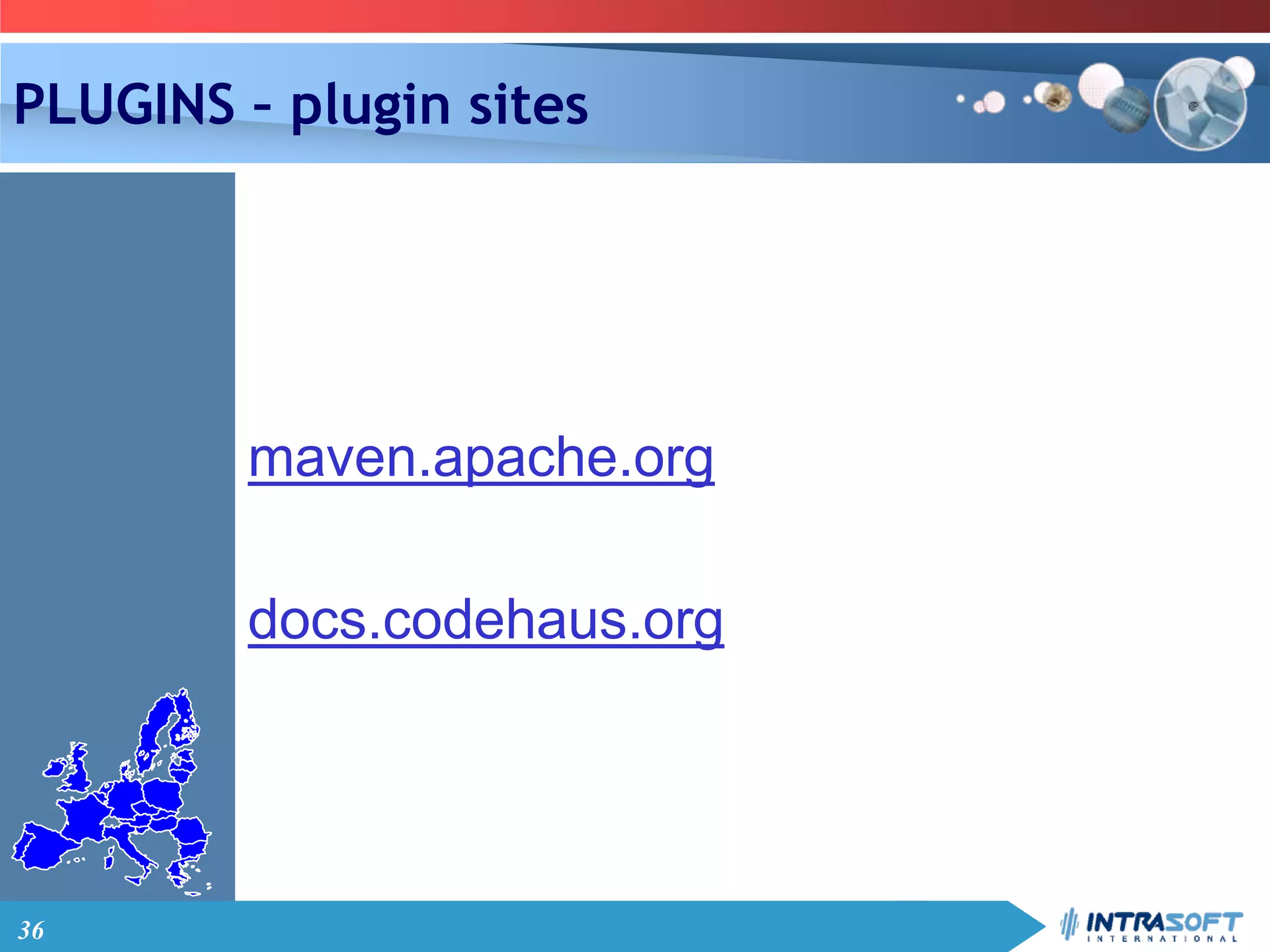 36
PLUGINS – plugin sites
maven.apache.org
docs.codehaus.org
 