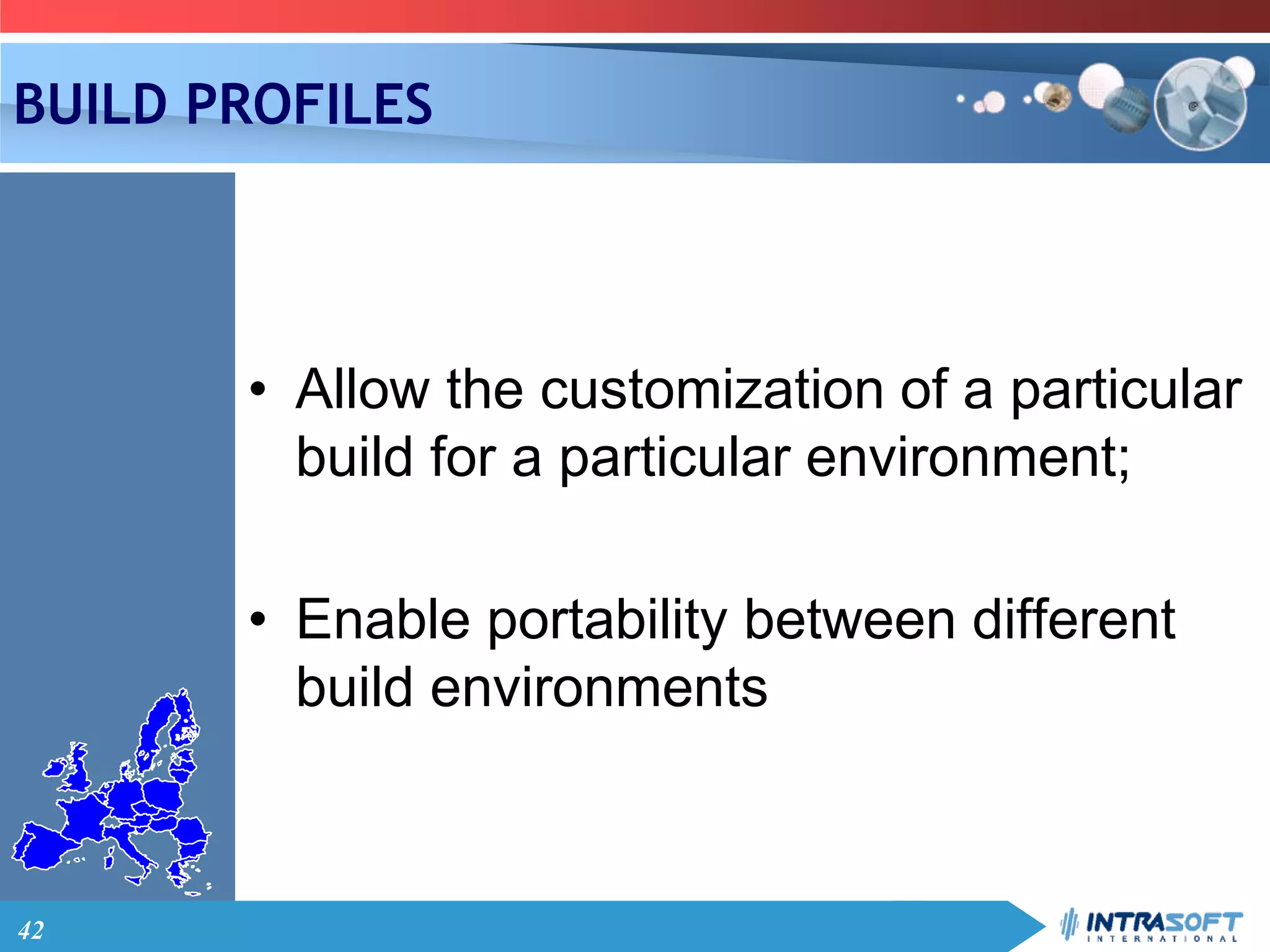 42
BUILD PROFILES
• Allow the customization of a particular
build for a particular environment;
• Enable portability between different
build environments
 