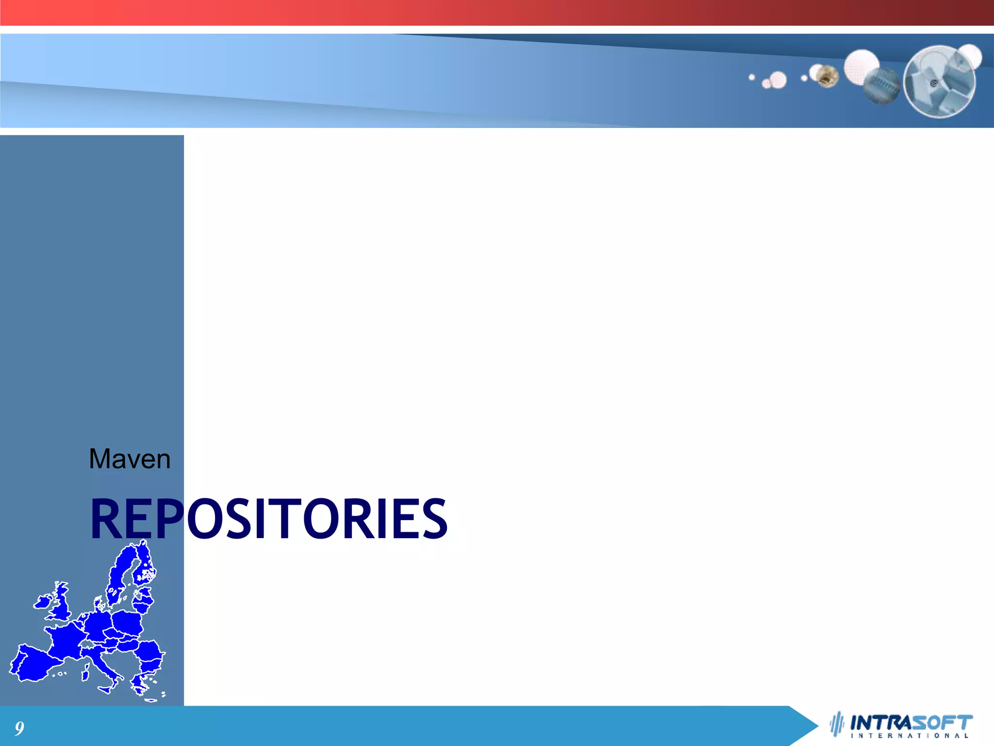 9
REPOSITORIES
Maven
 