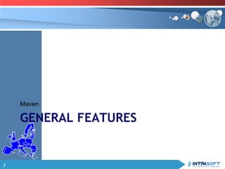3
GENERAL FEATURES
Maven
 