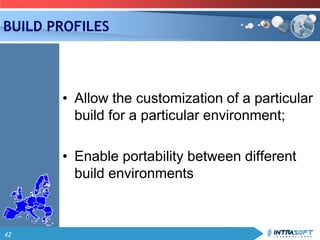 42
BUILD PROFILES
• Allow the customization of a particular
build for a particular environment;
• Enable portability between different
build environments
 