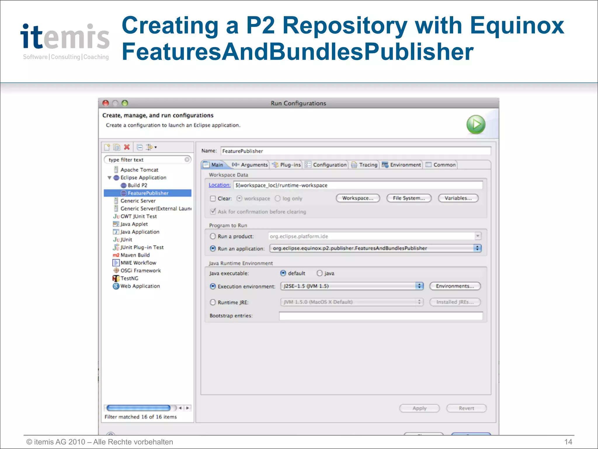 Creating a P2 Repository with Equinox
                           FeaturesAndBundlesPublisher




© itemis AG 2010 – Alle Rechte vorbehalten                     14
 