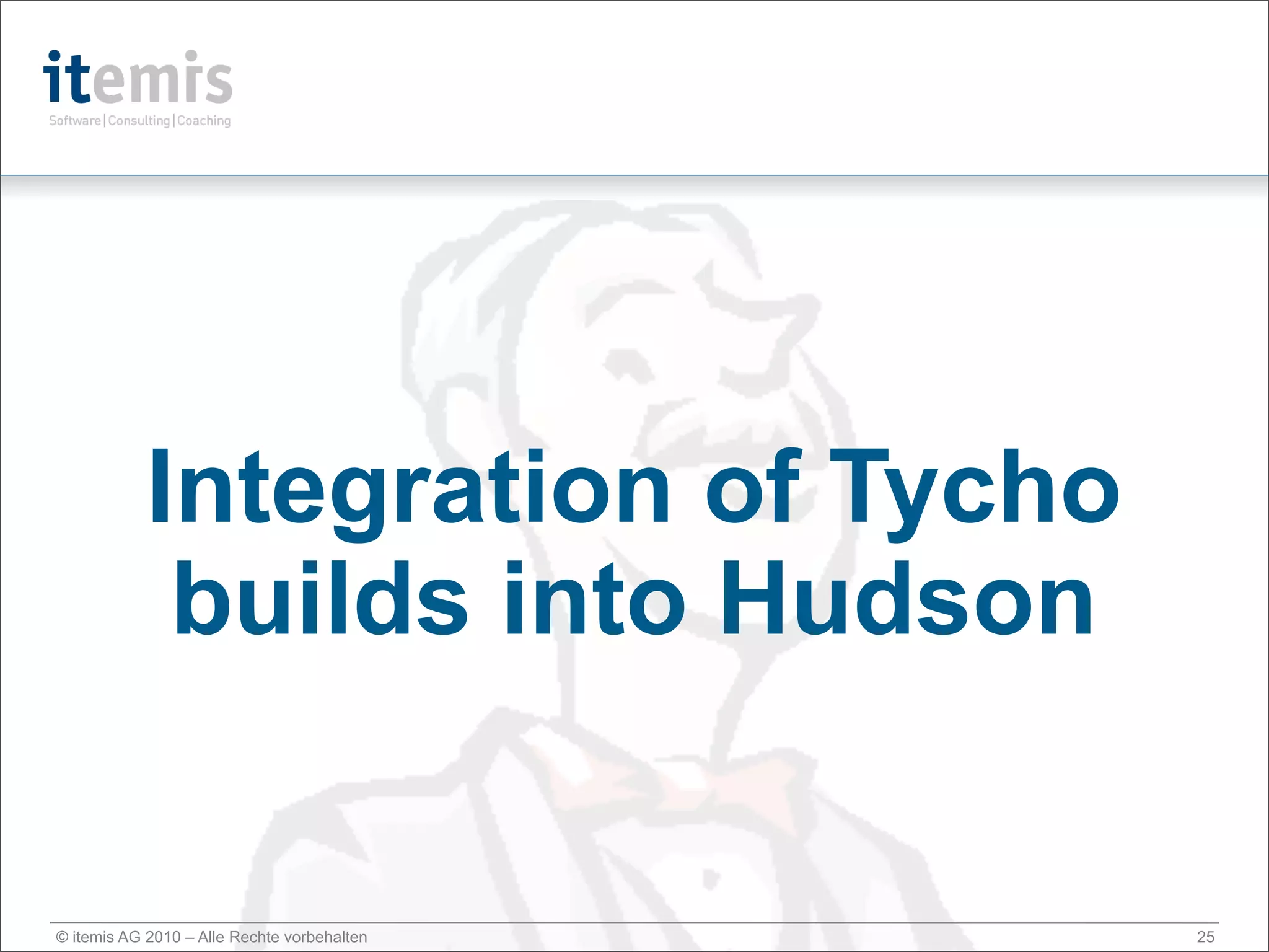 Integration of Tycho
             builds into Hudson


© itemis AG 2010 – Alle Rechte vorbehalten   25
 