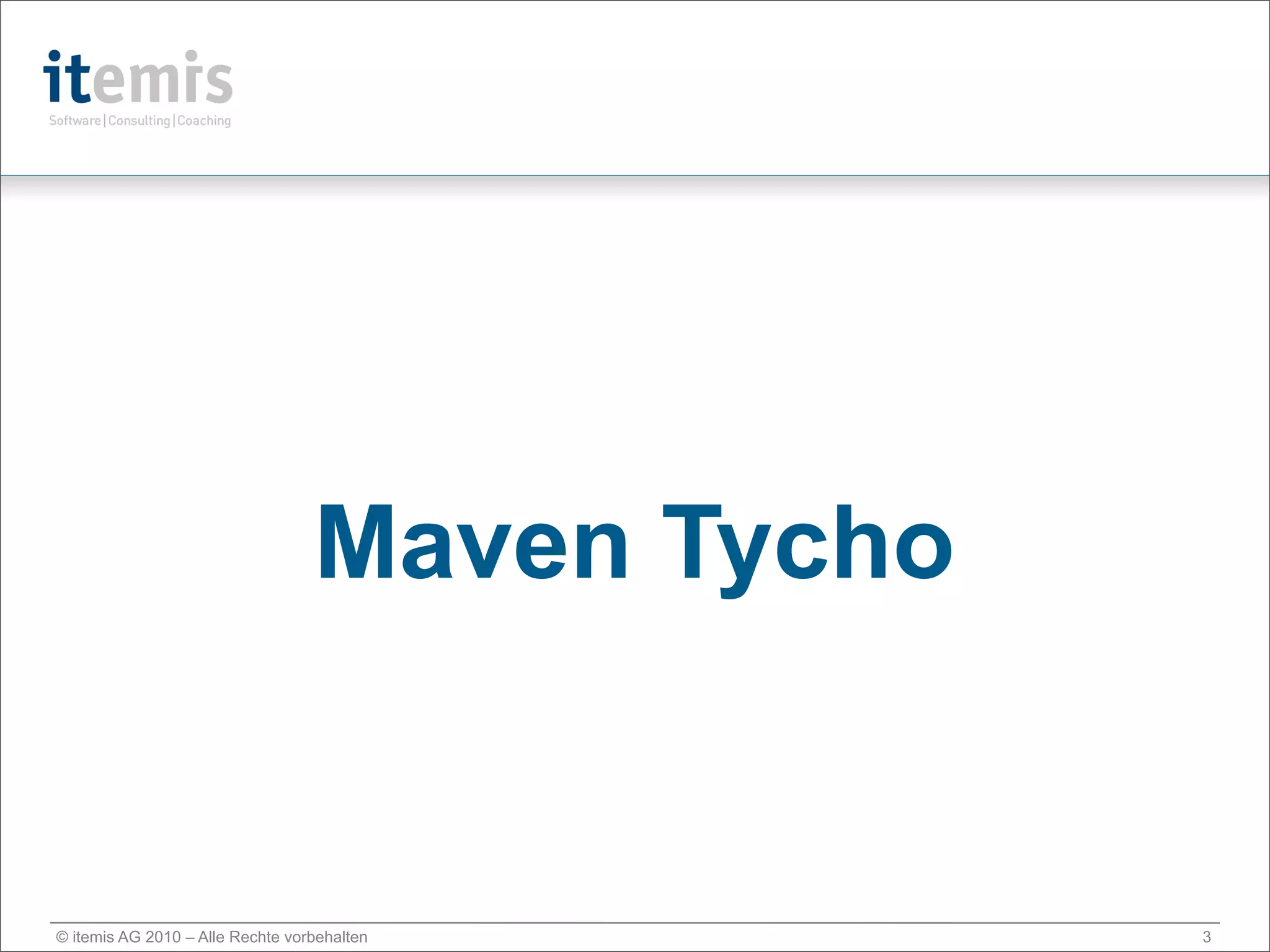 Maven Tycho


© itemis AG 2010 – Alle Rechte vorbehalten      3
 