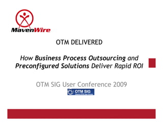 OTM DELIVERED

 How Business Process Outsourcing and
Preconfigured Solutions Deliver Rapid ROI

      OTM SIG User Conference 2009
 