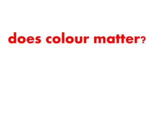 does colour matter?
 