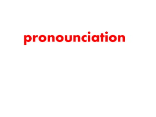 pronounciation
 