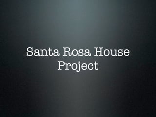 Santa Rosa House
     Project
 