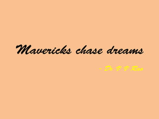 Mavericks chase dreams
- Dr V V Rao
 