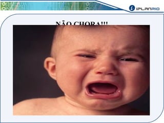 NÃO CHORA!!! 
 