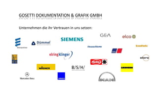GOSETTI DOKUMENTATION & GRAFIK GMBH
Unternehmen die ihr Vertrauen in uns setzen:

 