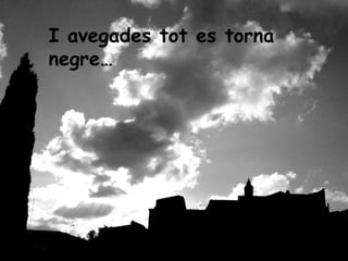 I avegades tot es torna negre… 