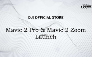 DJI OFFICIAL STORE
Mavic 2 Pro & Mavic 2 Zoom
Launch
AUGUST 23, 2018
 