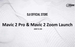 DJI OFFICIAL STORE
Mavic 2 Pro & Mavic 2 Zoom Launch
AUGUST 23, 2018
 