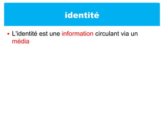 identitéL'identité est une information circulant via un média