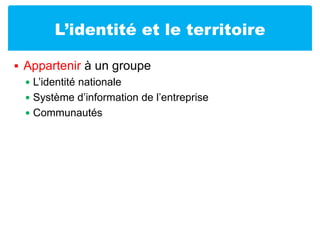 L’identité et le territoireAppartenir à un groupeL’identité nationaleSystème d’information de l’entrepriseCommunautés