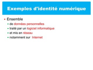 Exemples d'identité numériqueEnsemble de données personnellestraité par un logiciel informatique et mis en réseau notamment sur  Internet