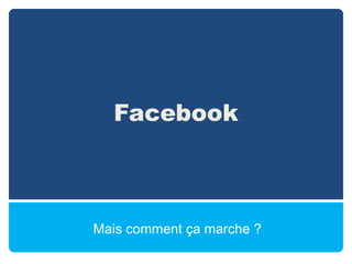 FacebookMais comment ça marche ?