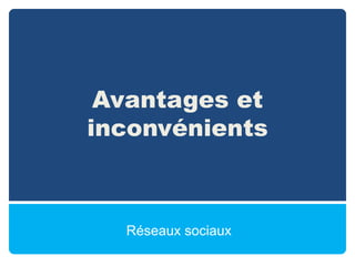 Avantages et inconvénientsRéseaux sociaux