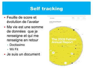 Self trackingFeuille de score et évolution de l’avatarMa vie est une somme de données  que je renseigne et qui me renseigne en retourDoctissimoWii FitJe suis un document