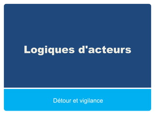 Logiques d'acteursDétour et vigilance 