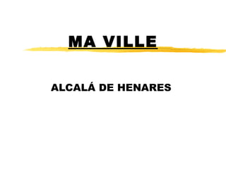 MA VILLE ALCALÁ DE HENARES 