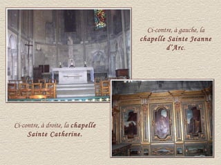 Ci-contre, à gauche, la
                                   chapelle Sainte Jeanne
                                            d’Arc.




Ci-contre, à droite, la chapelle
     Sainte Catherine.
 