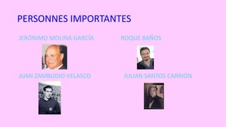 PERSONNES IMPORTANTES
JERÓNIMO MOLINA GARCÍA ROQUE BAÑOS
JUAN ZAMBUDIO VELASCO JULIAN SANTOS CARRIÓN
 