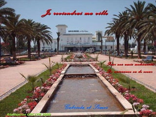 Je reviendrai ma ville Pour nos amis meknassis De naissance ou de coeur Réalisation GRC/FM 2009 Gabriela et Simoi 