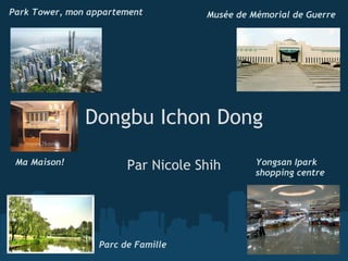 Dongbu Ichon Dong Par Nicole Shih Musée de Mémorial de Guerre   Park Tower, mon appartement Parc de Famille   Yongsan Ipark shopping centre Ma Maison! 