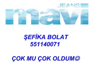 ŞEFİKA BOLAT
     551140071

ÇOK MU ÇOK OLDUM
 